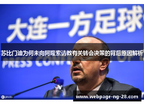 苏比门迪为何未向阿隆索请教有关转会决策的背后原因解析 苏比门迪为何未向阿隆索请教有关转会决策的背后原因解析