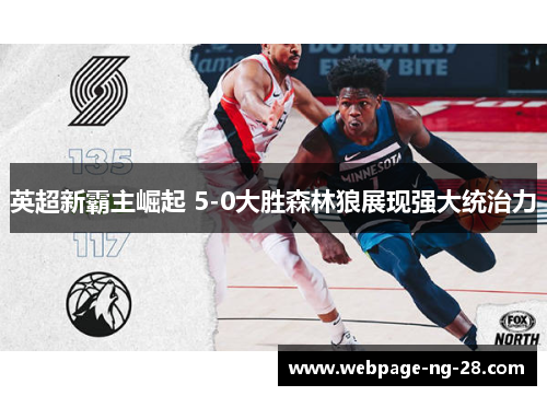 英超新霸主崛起 5-0大胜森林狼展现强大统治力 英超新霸主崛起 5-0大胜森林狼展现强大统治力