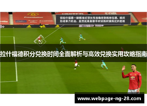 拉什福德积分兑换时间全面解析与高效兑换实用攻略指南 拉什福德积分兑换时间全面解析与高效兑换实用攻略指南