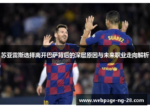 苏亚雷斯选择离开巴萨背后的深层原因与未来职业走向解析 苏亚雷斯选择离开巴萨背后的深层原因与未来职业走向解析