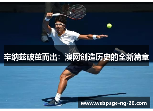 辛纳兹破茧而出:澳网创造历史的全新篇章 辛纳兹破茧而出:澳网创造历史的全新篇章
