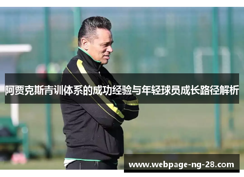 阿贾克斯青训体系的成功经验与年轻球员成长路径解析 阿贾克斯青训体系的成功经验与年轻球员成长路径解析