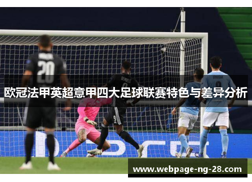 欧冠法甲英超意甲四大足球联赛特色与差异分析 欧冠法甲英超意甲四大足球联赛特色与差异分析