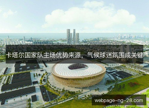 卡塔尔国家队主场优势来源，气候球迷氛围成关键